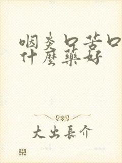 咽炎口苦口臭吃什么药好