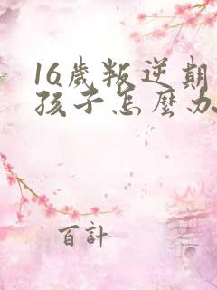 16岁叛逆期的孩子怎么办