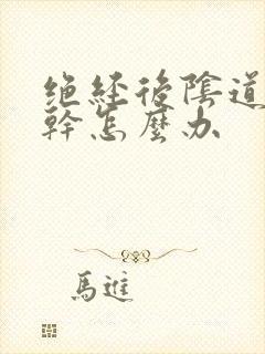 绝经后阴道特别干怎么办