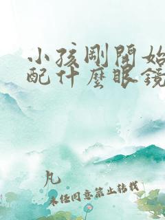 小孩刚开始近视配什么眼镜好