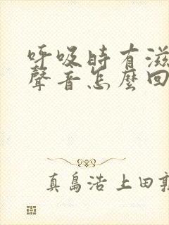 呼吸时有滋滋的声音怎么回事