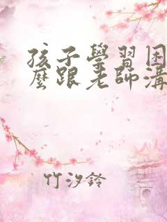 孩子学习困难怎么跟老师沟通