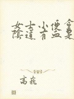 女士小便会痛,阴道有血是怎么回事