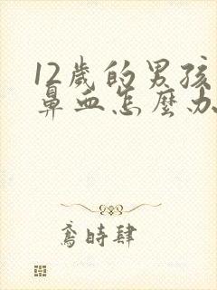 12岁的男孩流鼻血怎么办