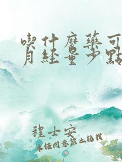 吃什么药可以让月经量少点