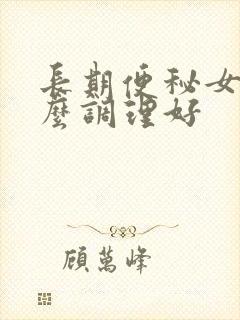 长期便秘女性怎么调理好