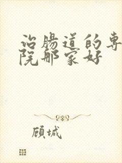 治肠道的专科医院那家好