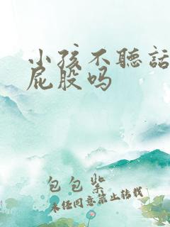 小孩不听话能打屁股吗