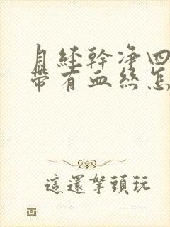 月经干净四天白带有血丝怎么回事