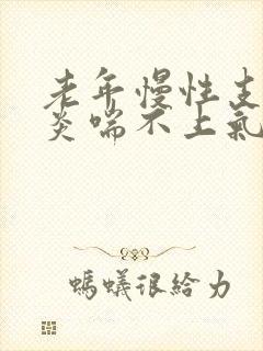 老年慢性支气管炎喘不上气