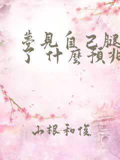 梦见自己腿骨折了 什么预兆