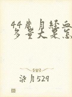 44岁月经血块多量大是怎么回事