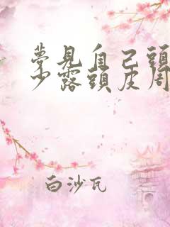 梦见自己头发稀少露头皮周公解梦