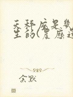 天秤座是几月份生的(农历还是阳历)