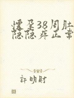 怀孕38周肚子隐隐疼正常吗