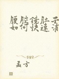 腹腔镜肚子胀气如何快速消除