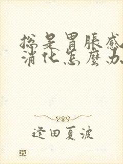 总是胃胀感觉不消化怎么办