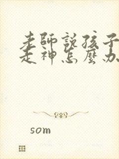 老师说孩子上课走神怎么办