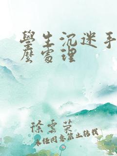 学生沉迷手机怎么处理