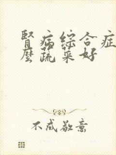 肾病综合症吃什么蔬菜好