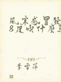 风寒感冒发烧38度吃什么药