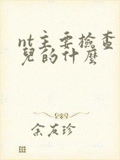 nt主要检查胎儿的什么