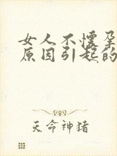 女人不怀孕什么原因引起的