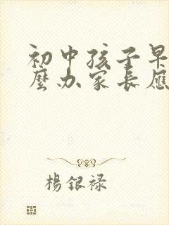 初中孩子早恋怎么办家长应该怎么处理