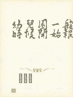 幼儿园一般什么时候开始报名