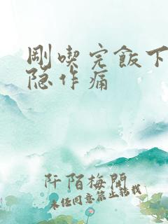 刚吃完饭下腹隐隐作痛