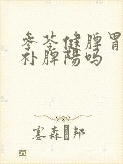 参苓健脾胃颗粒补脾阳吗