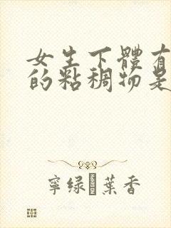 女生下体有透明的粘稠物是什么