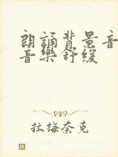 朗诵背景音乐纯音乐舒缓