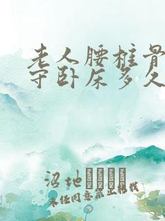 老人腰椎骨折保守卧床多久