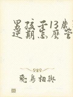 男孩子13岁叛逆期怎么管教