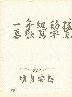 一年级的孩子不喜欢写字怎么办