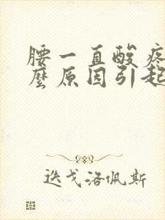 腰一直酸疼是什么原因引起的