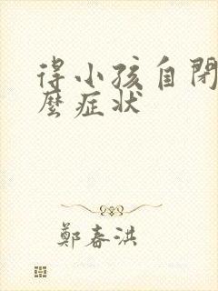 得小孩自闭有什么症状