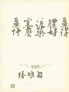 鼻塞流脓鼻涕吃什么药好得快