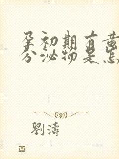 孕初期有黄褐色分泌物是怎么回事