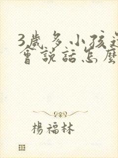 3岁多小孩还不会说话怎么办