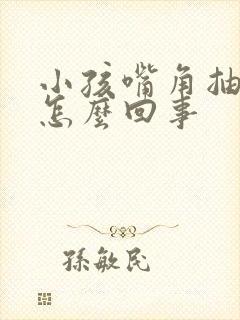 小孩嘴角抽动是怎么回事