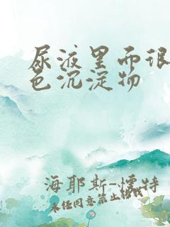 尿液里面很多白色沉淀物