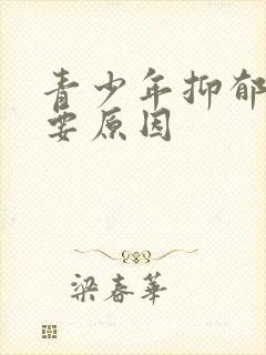 青少年抑郁的主要原因