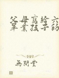 父母写给六年级毕业孩子的寄语