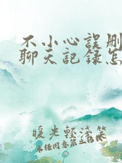 不小心误删微信聊天记录怎么找回