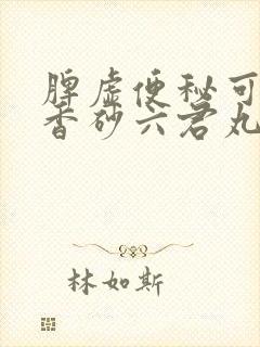 脾虚便秘可以吃香砂六君丸吗