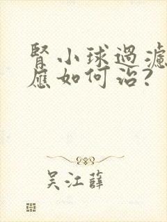 肾小球过滤率低应如何治?