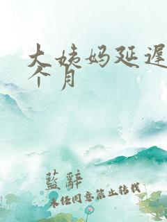 大姨妈延迟了半个月