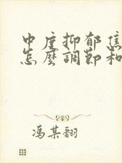 中度抑郁焦虑症怎么调节和治疗